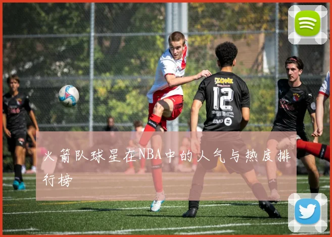 火箭队球星在NBA中的人气与热度排行榜