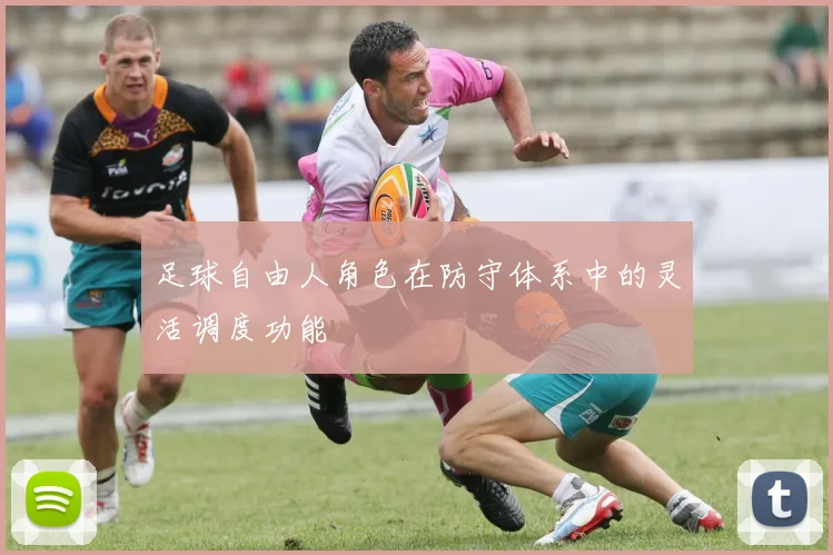 足球自由人角色在防守体系中的灵活调度功能