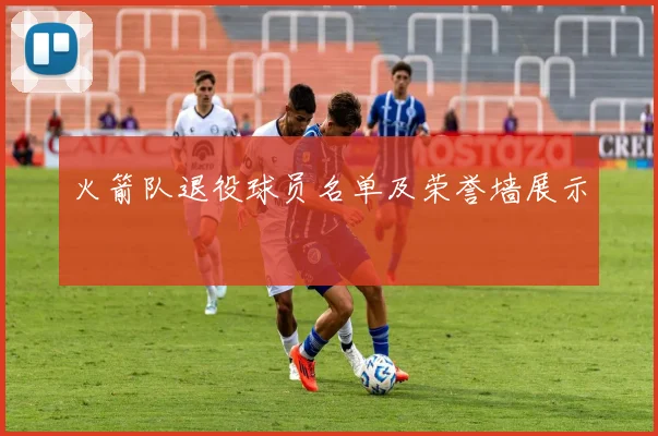 火箭队退役球员名单及荣誉墙展示